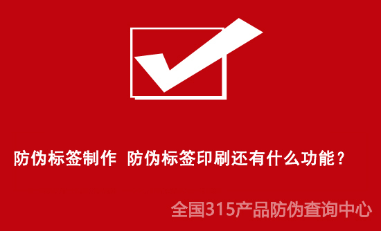 防偽標(biāo)簽制作 防偽標(biāo)簽印刷還有什么功能？